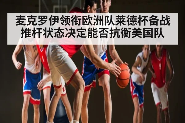 麦克罗伊领衔欧洲队莱德杯备战 推杆状态决定能否抗衡美国队